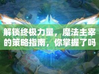 解鎖終極力量，魔法主宰的策略指南，你掌握了嗎？