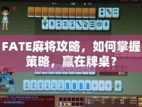 FATE麻將攻略，如何掌握策略，贏在牌桌？