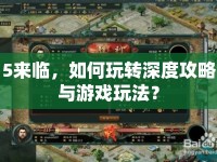 5來臨，如何玩轉深度攻略與游戲玩法？