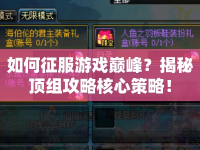 如何征服游戲巔峰？揭秘頂組攻略核心策略！