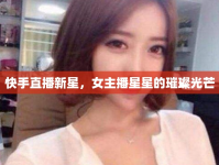 快手直播新星，女主播星星的璀璨光芒