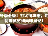 冬季必備！打火鍋攻略，如何選食材到美味呈現(xiàn)？