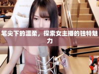 筆尖下的溫柔，探索女主播的獨(dú)特魅力