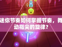 迷你節(jié)奏如何掌握節(jié)奏，舞動(dòng)指尖的旋律？