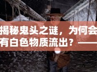 揭秘鬼頭之謎，為何會有白色物質(zhì)流出？——男性健康深度探討