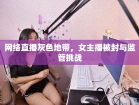網(wǎng)絡(luò)直播灰色地帶，女主播被封與監(jiān)管挑戰(zhàn)