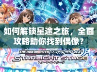 如何解鎖星途之旅，全面攻略助你找到偶像？