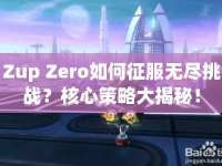 Zup Zero如何征服無盡挑戰(zhàn)？核心策略大揭秘！