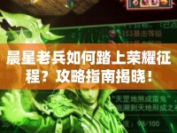 晨星老兵如何踏上榮耀征程？攻略指南揭曉！