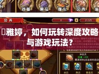 蕓雅婷，如何玩轉(zhuǎn)深度攻略與游戲玩法？