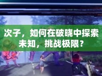 次子，如何在破曉中探索未知，挑戰(zhàn)極限？