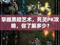 掌握黑暗藝術(shù)，死靈PK攻略，你了解多少？