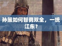 孫策如何智勇雙全，一統(tǒng)江東？