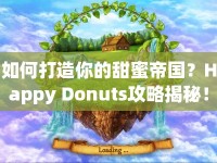 如何打造你的甜蜜帝國(guó)？Happy Donuts攻略揭秘！