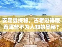 安定縣探秘，古老邊陲藏著哪些不為人知的奧秘？