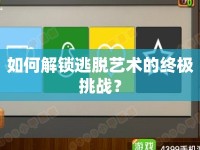 如何解鎖逃脫藝術的終極挑戰(zhàn)？