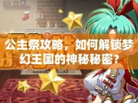 公主祭攻略，如何解鎖夢幻王國的神秘秘密？