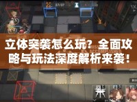 立體突襲怎么玩？全面攻略與玩法深度解析來(lái)襲！