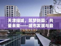 天津綠城，筑夢新篇，共鑒未來——城市發(fā)展與最新動態(tài)的交響曲