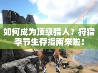 如何成為頂級(jí)獵人？狩獵季節(jié)生存指南來(lái)啦！