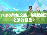 Yuno角色攻略，解鎖浪漫之旅的鑰匙？