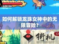 如何解鎖龍珠女神中的無(wú)限冒險(xiǎn)？