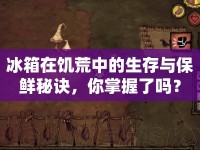 冰箱在饑荒中的生存與保鮮秘訣，你掌握了嗎？