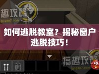 如何逃脫教室？揭秘窗戶逃脫技巧！