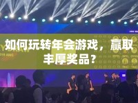 如何玩轉(zhuǎn)年會(huì)游戲，贏取豐厚獎(jiǎng)品？