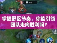 掌握野區(qū)節(jié)奏，你能引領(lǐng)團(tuán)隊(duì)走向勝利嗎？