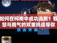如何在柯南中成功逃脫？智慧與勇氣的雙重挑戰(zhàn)等你來答！