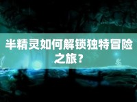 半精靈如何解鎖獨特冒險之旅？