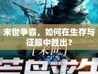 末世爭霸，如何在生存與征服中勝出？