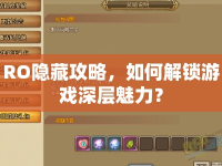 RO隱藏攻略，如何解鎖游戲深層魅力？