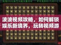波波視頻攻略，如何解鎖娛樂新境界，玩轉視頻游戲？