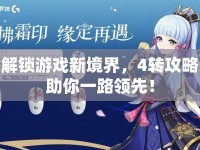 解鎖游戲新境界，4轉(zhuǎn)攻略助你一路領(lǐng)先！