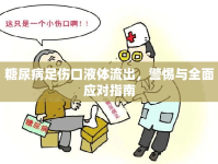 糖尿病足傷口液體流出，警惕與全面應(yīng)對指南