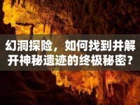 幻洞探險(xiǎn)，如何找到并解開(kāi)神秘遺跡的終極秘密？