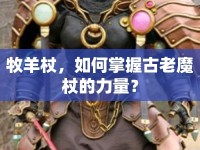 牧羊杖，如何掌握古老魔杖的力量？
