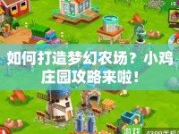 如何打造夢幻農(nóng)場？小雞莊園攻略來啦！
