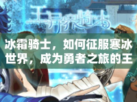 冰霜騎士，如何征服寒冰世界，成為勇者之旅的王者？