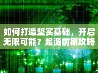 如何打造堅實基礎(chǔ)，開啟無限可能？起源前期攻略全解析