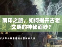 南印之旅，如何揭開古老文明的神秘面紗？