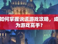如何掌握說謊游戲攻略，成為游戲高手？