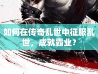 如何在傳奇亂世中征服亂世，成就霸業(yè)？