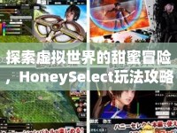 探索虛擬世界的甜蜜冒險，HoneySelect玩法攻略，你掌握了嗎？