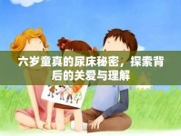 六歲童真的尿床秘密，探索背后的關(guān)愛與理解