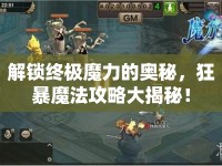 解鎖終極魔力的奧秘，狂暴魔法攻略大揭秘！