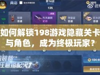 如何解鎖198游戲隱藏關卡與角色，成為終極玩家？