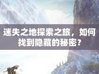 迷失之地探索之旅，如何找到隱藏的秘密？